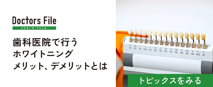 Doctors File トピックス「歯科医院で行うホワイトニング メリット、デメリットとは」